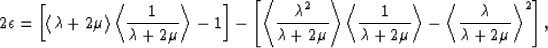 \begin{eqnarray}
2\epsilon =
\left[\left<\lambda+2\mu\right\gt\left<{{1}\over{\l...
 ...ight\gt
-\left<{{\lambda}\over{\lambda+2\mu}}\right\gt^2\right],
 \end{eqnarray}