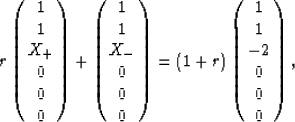 \begin{eqnarray}
r \left(
\begin{array}
{c} 1 \\  1 \\  X_+ \\  0 \\  0 \\  0 \\...
 ...ray}
{c} 1 \\  1 \\  -2 \\  0 \\  0 \\  0 \\ \end{array}\right),
 \end{eqnarray}