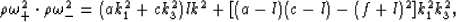 \begin{eqnarray}
\rho\omega_{+}^2\cdot\rho\omega_{-}^2 =
(ak_1^2+ck_3^2)lk^2 + [(a-l)(c-l)-(f+l)^2]k_1^2k_3^2,
 \end{eqnarray}