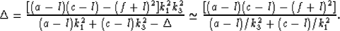 \begin{eqnarray}
\Delta = {{[(a-l)(c-l)-(f+l)^2]k_1^2k_3^2}\over
{(a-l)k_1^2 + (...
 ...simeq {{[(a-l)(c-l)-(f+l)^2]}\over
{(a-l)/k_3^2 + (c-l)/k_1^2}}.
 \end{eqnarray}