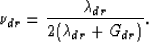 \begin{eqnarray}
\nu_{dr} = \frac{\lambda_{dr}}{2(\lambda_{dr}+G_{dr})}.
 \end{eqnarray}