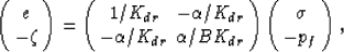 \begin{eqnarray}
\left(
\begin{array}
{c} e \\  -\zeta\\  \end{array}\right) =
\...
 ...
\left(
\begin{array}
{c} \sigma\\  -p_f \\  \end{array}\right),
 \end{eqnarray}