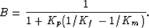 \begin{eqnarray}
B = \frac{1}{1 + K_p(1/K_f - 1/K_m)}.
 \end{eqnarray}