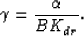 \begin{eqnarray}
\gamma= {{\alpha}\over{BK_{dr}}}.
 \end{eqnarray}