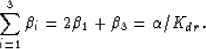 \begin{eqnarray}
\sum_{i=1}^3 \beta_i = 2\beta_1 + \beta_3 = \alpha/K_{dr}.
 \end{eqnarray}