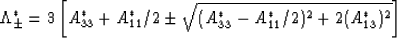 \begin{eqnarray}
\Lambda^*_\pm = 3\left[A^*_{33} + A^*_{11}/2\pm
 \sqrt{(A^*_{33}-A^*_{11}/2)^2 + 2(A^*_{13})^2}\right]
 \end{eqnarray}