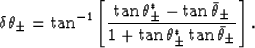 \begin{eqnarray}
\delta\theta_\pm = \tan^{-1}\left[{{\tan\theta^*_\pm
-\tan{\bar...
 ..._\pm}\over{1 +
\tan\theta^*_\pm \tan{\bar{\theta}}_\pm}}\right].
 \end{eqnarray}