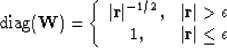 \begin{displaymath}
\mbox{diag} (\bold W) =
\left\{
\begin{array}
{cc}
\vert\bol...
 ...on \\ 1, & \vert\bold r\vert \le \epsilon \\ \end{array}\right.\end{displaymath}