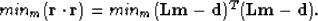 \begin{displaymath}
min_m (\bold r \cdot \bold r) = min_m{(\bold L\bold m - \bold d)^T(\bold L\bold m - \bold d)} .\end{displaymath}