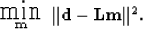 \begin{displaymath}
\mbox{ \raisebox{-1.0ex}{ $\stackrel{\textstyle \mbox{\LARGE...
 ...tyle \bold m} $} }
 \; \Vert \bold d - \bold L \bold m \Vert^2.\end{displaymath}