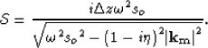 \begin{displaymath}
{\mathcal S} = \frac{i \Delta z {\omega}^2
s_o}{\sqrt{{\omeg...
 ...s_o}^2 - {(1 - i \eta)}^2 {\bf \left\vert k_m \right\vert}^2}}.\end{displaymath}