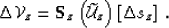 \begin{displaymath}
\Delta \mathcal V_{z }= {\bf S}_z\left({\widetilde{\u}}_{z }\right)\left[{\Delta s}_{z}\right] \;.\end{displaymath}