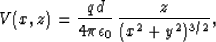 \begin{displaymath}
V(x,z) = \frac{qd}{4\pi\epsilon_0} \,
 \frac{z}{(x^2+y^2)^{3/2}},\end{displaymath}