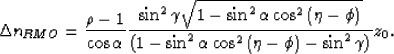 \begin{displaymath}
\Delta n_{RMO}=
\frac
{\rho-1}
{\cos \alpha}
\frac
{\sin^2\g...
 ...n^2\alpha\cos^2\left(\eta-\phi\right)-\sin^2\gamma\right)}
z_0.\end{displaymath}