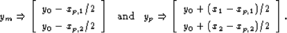\begin{displaymath}
y_m \Rightarrow 
 \left[\begin{array}
{c}
 y_0 - x_{p,1}/2 \...
 ...- x_{p,1})/2 \  y_0 + (x_2 - x_{p,2})/2
 \end{array}\right].
 \end{displaymath}