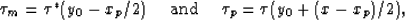 \begin{displaymath}
\tau_m = \tau^*(y_0-x_p/2) \hspace{0.2in} \mbox{and} \hspace{0.2in} \tau_p = \tau(y_0 + (x-x_p)/2),\end{displaymath}