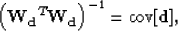 \begin{displaymath}
\left( {\bf W_d}^T {\bf W_d} \right)^{-1} = {\rm cov}[\bold d],\end{displaymath}