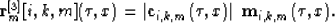 \begin{displaymath}
\bold r_m^{[3]}[i,k,m](\tau,x) = \left\vert \bold c_{i,k,m}(\tau,x) \right\vert \; \bold m_{i,k,m}(\tau,x).\end{displaymath}