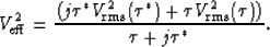 \begin{displaymath}
V_{\rm eff}^2 = \frac{ \left( j\tau^* V_{\rm rms}^2(\tau^*) + \tau V_{\rm rms}^2(\tau) \right)}
 {\tau+j\tau^*}.\end{displaymath}