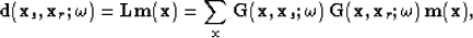 \begin{displaymath}
{\bf d}({\bf x}_s,{\bf x}_r;\omega) = {\bf L}{\bf m}({\bf x}...
 ...
 \, {\bf G}({\bf x},{\bf x}_r;\omega) \, {\bf m}({\bf x}),

\end{displaymath}