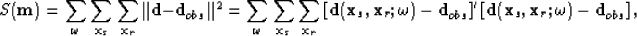 \begin{displaymath}
S({\bf m}) = \sum_{\omega}\sum_{{\bf x}_s}\sum_{{\bf x}_r} 
...
 ...ft[ {\bf d}({\bf x}_s,{\bf x}_r;\omega)-{\bf d}_{obs} \right],
\end{displaymath}