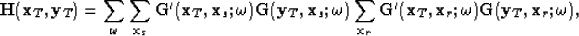 \begin{displaymath}
{\bf H}({\bf x}_T,{\bf y}_T)=\sum_{\omega}
\sum_{{\bf x}_s}...
 ...bf x}_T,{\bf x}_r;\omega) {\bf G}({\bf y}_T,{\bf x}_r;\omega),
\end{displaymath}