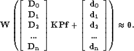 \begin{displaymath}
\bf W \left( \left[ \begin{array}
{c} 
 \bf D_0 \\  
 \bf D_...
 ...... \\  
 \bf d_n \\  
 \end{array} \right] \right) \approx 0
.\end{displaymath}