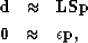 \begin{eqnarray}
\bf d&\approx&\bf L\bf S\bf p\\ \bf 0&\approx&\epsilon \bf p\nonumber,\end{eqnarray}