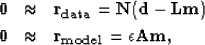 \begin{eqnarray}
\bf 0&\approx&\bf r_{data} = \bf N(\bf d- \bf L\bf m)
\\ \bf 0&\approx&\bf r_{model} = \epsilon \bf A\bf m\nonumber,\end{eqnarray}