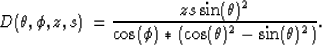 \begin{displaymath}
D(\theta,\phi,z,s)= \frac{z s \sin(\theta)^2}
 { \cos(\phi)*(\cos(\theta)^2 - \sin(\theta)^2)} .\end{displaymath}