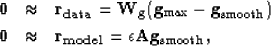 \begin{eqnarray}
\bf 0&\approx&\bf r_{data} = \bf W_g( \bf g_{{\rm max}}- \bf g_...
 ...pprox&\bf r_{model} = \epsilon \bf A\bf g_{{\rm smooth}}\nonumber,\end{eqnarray}