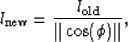 \begin{displaymath}
l_{{\rm new}} = \frac{l_{{\rm old}}}{ \Vert \cos (\phi)\Vert},\end{displaymath}