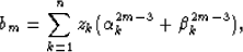 \begin{displaymath}
b_m = \sum_{k=1}^n z_k(\alpha_k^{2m-3}+\beta_k^{2m-3}),\end{displaymath}