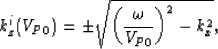 \begin{displaymath}
k_z^i(V_{P0})=\pm\sqrt{\left(\frac{\omega}{V_{P0}}\right)^2-k_x^2},\end{displaymath}