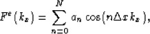 \begin{displaymath}
F^e(k_x)=\sum_{n=0}^{N}a_n\cos(n\Delta x k_x),\end{displaymath}