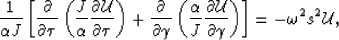 \begin{displaymath}
\frac{1}{\alpha J} \left[ \frac{\partial}{\partial\t} \left(...
 ... U}}{\partial\gamma} \right) \right]=
 -\omega^2 s^2 {\cal U}, \end{displaymath}