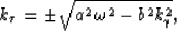 \begin{displaymath}
k_\tau=\pm \sqrt{a^2 \omega^2 - b^2 k_\gamma^2},\end{displaymath}