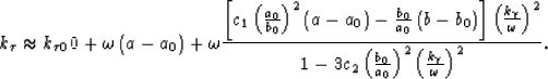 \begin{eqnarray}
k_\tau\approx \kkt0 + \omega\left(a-a_0\right) + \omega\frac{ \...
 ...(\frac{b_0}{a_0}\right)^2\left(\frac{k_\gamma}{\omega}\right)^2}. \end{eqnarray}