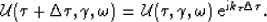 \begin{displaymath}
\mathcal{U}(\t+\Delta \t,\gamma,\omega)=\mathcal{U}(\t,\gamma,\omega)\;{\rm e}^{{\rm i}k_\tau\Delta
 \t}. \end{displaymath}