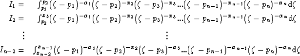 \begin{eqnarray}
I_1= & \int_{p_1}^{p_2} (\zeta-p_1)^{-\alpha_1}
(\zeta-p_2)^{-\...
 ...{-\alpha_{n-1}}(\zeta-p_{n})^{-\alpha_{n}}{\rm
 d} \zeta \nonumber\end{eqnarray}