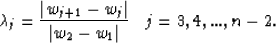 \begin{displaymath}
\lambda_j = \frac{ \left\vert w_{j+1} - w_j \right\vert}{\left\vert w_2-w_1
 \right\vert}\;\;\;j=3,4,...,n-2.\end{displaymath}