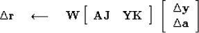 \begin{displaymath}
\Delta \bold r
 \quad\longleftarrow\quad
 \bold W
\left[
 \b...
 ...ay}
{c}
 \Delta \bold y \\  \Delta \bold a
 \end{array} \right]\end{displaymath}