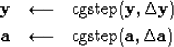 \begin{eqnarray}
\bold y &\longleftarrow& {\rm cgstep}( \bold y, \Delta \bold y) \\  
\bold a &\longleftarrow& {\rm cgstep}( \bold a, \Delta \bold a)\end{eqnarray}