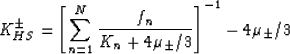 \begin{displaymath}
K_{HS}^{\pm}= \left[\sum_{n=1}^{N}
\frac{f_n}{K_n+4\mu_\pm/3}\right]^{-1}
- 4\mu_\pm/3
 \end{displaymath}