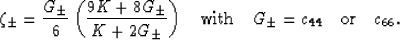 \begin{displaymath}
\zeta_\pm = \frac{G_\pm}{6}\left(\frac{9K+8G_\pm}{K+2G_\pm}\...
 ...uad\hbox{with}\quad G_\pm = c_{44}\quad\hbox{or}\quad c_{66}.
 \end{displaymath}