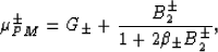 \begin{displaymath}
\mu_{PM}^{\pm} = G_\pm + \frac{B_2^\pm}{1+2\beta_\pm B_2^\pm},
 \end{displaymath}