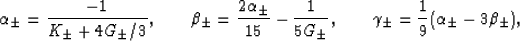 \begin{displaymath}
\alpha_\pm = \frac{-1}{K_\pm + 4G_\pm/3}, \qquad \beta_\pm =...
 ...pm},\qquad \gamma_\pm = \frac{1}{9}(\alpha_\pm - 3\beta_\pm),
 \end{displaymath}