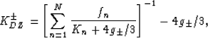 \begin{displaymath}
K_{DZ}^\pm = \left[\sum_{n=1}^N \frac{f_n}{K_n +4g_\pm/3}\right]^{-1}
- 4g_\pm/3,
 \end{displaymath}