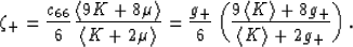 \begin{displaymath}
\zeta_+ = \frac{c_{66}}{6} \frac{\left<9K + 8\mu\right\gt}{\...
 ...ac{9\left<K\right\gt + 8g_+}{\left<K\right\gt + 2g_+}\right).
 \end{displaymath}