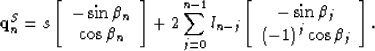 \begin{displaymath}
{\bf q}_n^S = s \left[ {\begin{array}
{*{20}c}
{-\sin\beta_n...
 ..._j} \\ {\left(-1\right)^j \cos\beta_j} \\ \end{array}} \right].\end{displaymath}